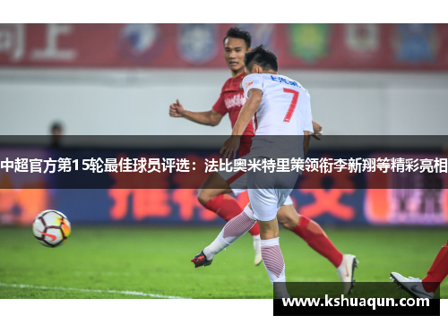 中超官方第15轮最佳球员评选：法比奥米特里策领衔李新翔等精彩亮相