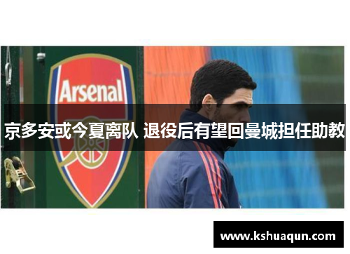 京多安或今夏离队 退役后有望回曼城担任助教